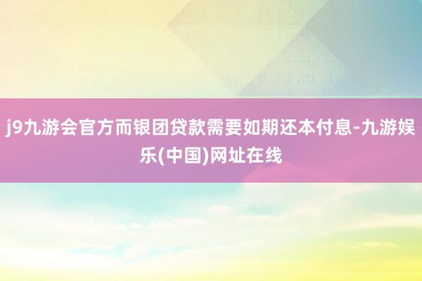 j9九游会官方而银团贷款需要如期还本付息-九游娱乐(中国)网址在线