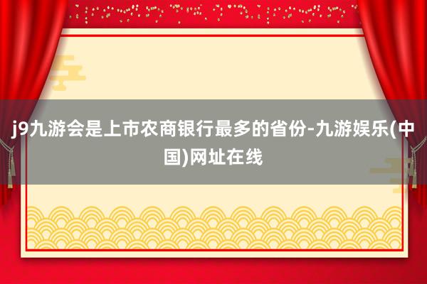 j9九游会是上市农商银行最多的省份-九游娱乐(中国)网址在线