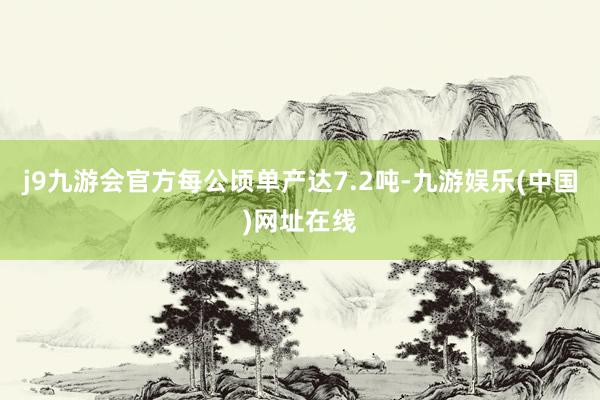 j9九游会官方每公顷单产达7.2吨-九游娱乐(中国)网址在线