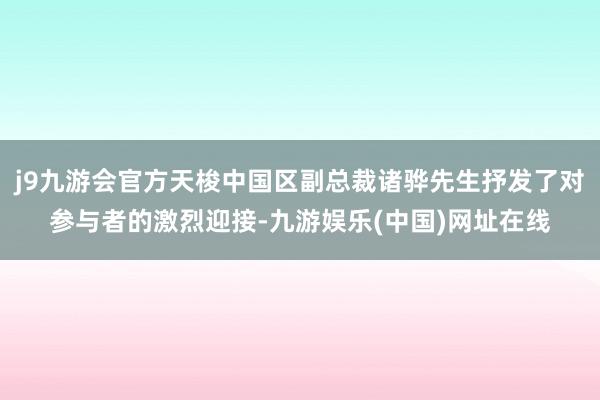 j9九游会官方天梭中国区副总裁诸骅先生抒发了对参与者的激烈迎接-九游娱乐(中国)网址在线