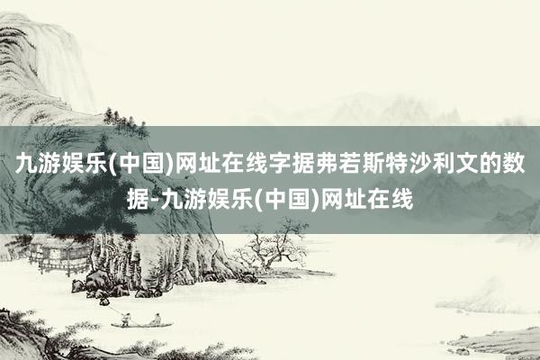 九游娱乐(中国)网址在线字据弗若斯特沙利文的数据-九游娱乐(中国)网址在线